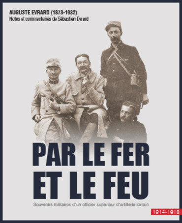 PAR LE FER ET LE FEU : Souvenirs militaires d'un officier d'artillerie lorrain 1914-1918