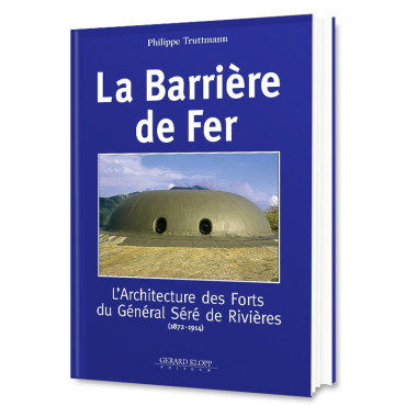 LA BARRIERE DE FER - L'ARCHITECTURE DES FORTS DU GENERAL SERE DE RIVIERE (1872-1914)