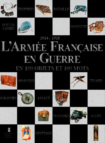 1914-1918 -L'ARMEE FRANCAISE EN GUERRE EN 100 OBJETS ET 100 MOTS