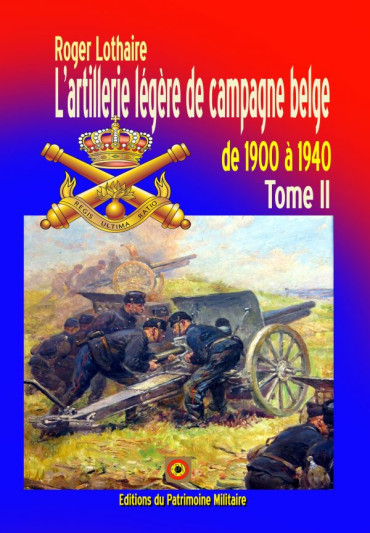 L'ARTILLERIE LEGERE DE CAMPAGNE BELGE DE 1900 A 1940 TOME 2