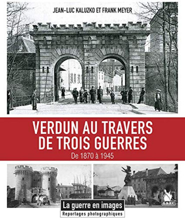 VERDUN AU TRAVERS DE TROIS GUERRES DE 1870 A 1945