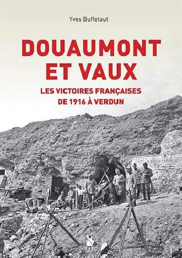 DOUAUMONT ET VAUX : LES VICTOIRES FRANCAISES DE 1916 A VERDUN