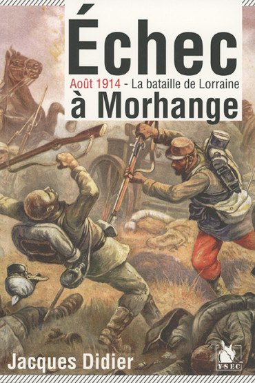 ECHEC A MORHANGE : Août 1914 la bataille de Lorraine