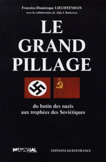 LE GRAND PILLAGE : DU BUTIN DES NAZIS AUX TROPHEES DES SOVIETIQUES