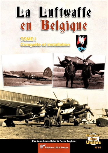 LA LUFTWAFFE EN BELGIQUE Tome 1 : Conquête et installation