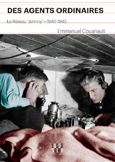 DES AGENTS ORDINAIRES - LE RÉSEAU "JOHNNY" 1940-1943