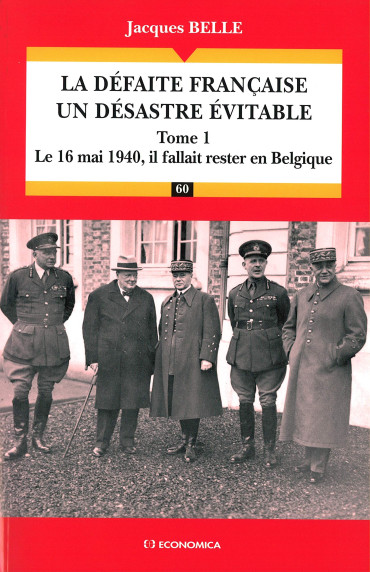 LA DEFAITE FRANCAISE, UN DESASTRE EVITABLE Tome 1 : Le 16 Mai 1940, il fallait rester en Belgique.