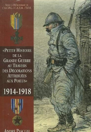 PETITE HISTOIRE DE LA GRANDE GUERRE AU TRAVERS DES DÉCORATIONS ATTRIBUÉES AUX POILUS 1914-1918
