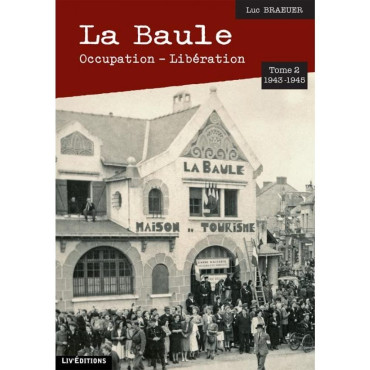 LA BAULE - OCCUPATION - LIBERATION Tome 2 1943-1945