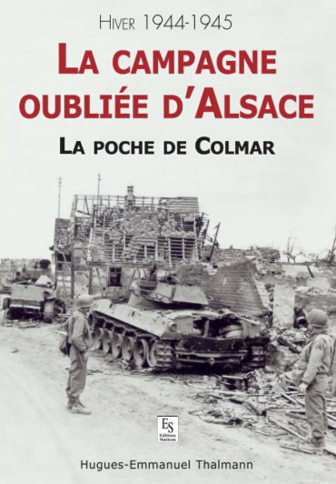 LA CAMPAGNE OUBLIÉE D'ALSACE : LA POCHE DE COLMAR