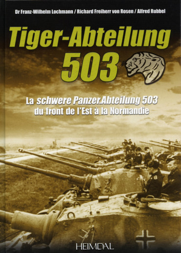 TIGER-ABTEILUNG 503 - La Schwere Panzerabteilung 503 du front de lEst à la Normandie