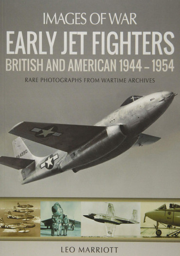 EARLY JET FIGHTERS BRITISH AND AMERICAN 1944-1954 - IMAGES OF WAR. RARE PHOTOGRAPHS FROM WARTIME ARCHIVES