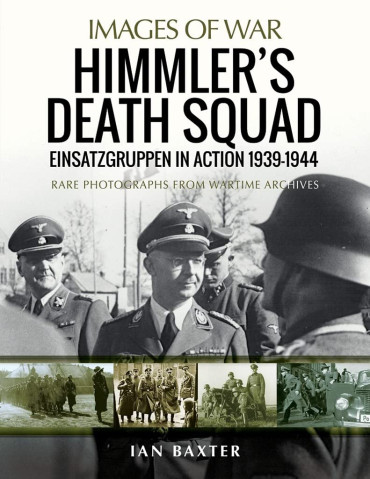 HIMMLER'S DEATH SQUAD : EINSATZGRUPPEN IN ACTION 1939-1944