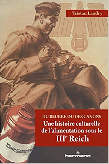DU BEURRE OU DES CANONS -  UNE HISTOIRE CULTURELLE DE L'ALIMENTATION SOUS LE IIIe REICH