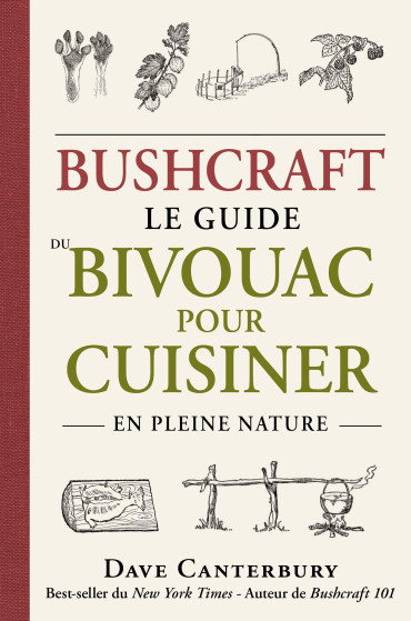 BUSHCRAFT LE GUIDE DU BIVOUAC POUR CUISINER EN PLEINE NATURE