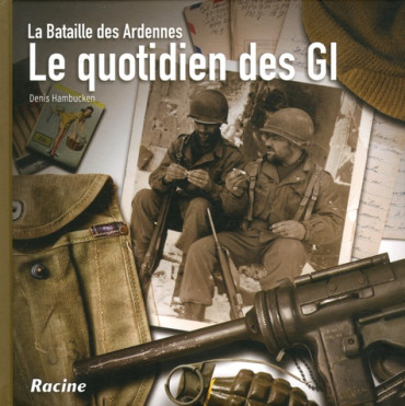 LE QUOTIDIEN DES GI: LA BATAILLE DES ARDENNES