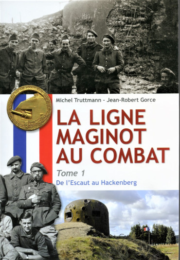 LA LIGNE MAGINOT AU COMBAT TOME 1 : DE L'ESCAUT AU HACKENBERG
