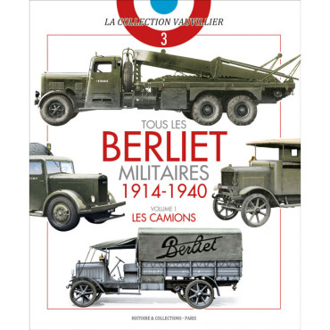 TOUS LES BERLIET MILITAIRES 1914-1940 - VOLUME 1 : LES CAMIONS