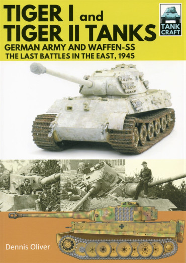 TIGER I AND TIGER II TANKS: GERMAN ARMY AND WAFFEN-SS, THE LAST BATTLES IN THE EAST 1945  - TANK CRAFT