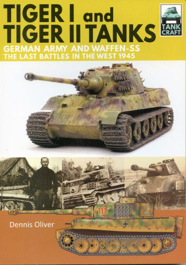 TIGER I AND TIGER II TANKS GERMAN ARMY AND WAFFEN-SS, THE LAST BATTLES IN THE WEST 1945  - TANK CRAFT
