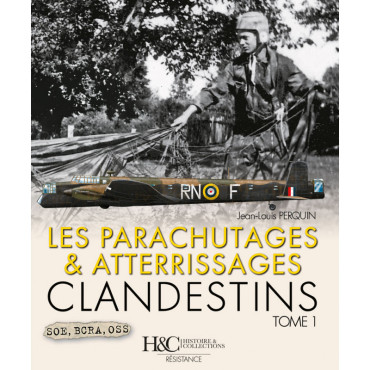 LES PARACHUTAGES & ATTERISSAGES CLANDESTINS TOME 1 - SOE, BCRA, OSS