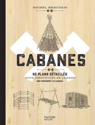 CABANES : 50 PLANS DÉTAILLÉS POUR CONSTRUIRE SA CABANE