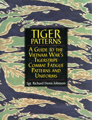 TIGER PATTERNS : A GUIDE TO THE VIETNAM WAR'S TIGERSTRIPE COMBAT FATIGUE PATTERNS AND UNIFORMS