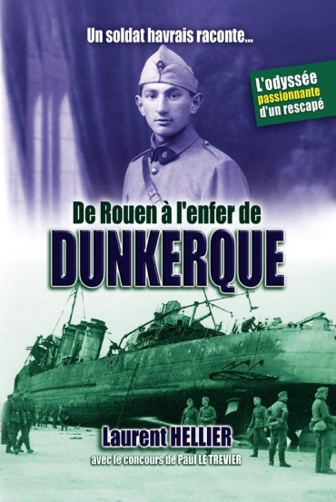 De Rouen à l'enfer de Dunkerque Mai-Juin 1940 : un soldat havrais raconte