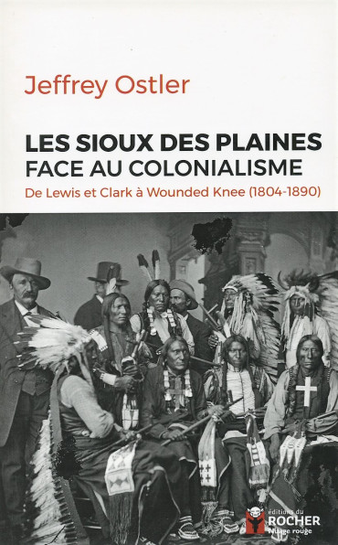 LES SIOUX DES PLAINES FACE AU COLONIALISME - DE LEWIS ET CLARK A WOUNDED KNEE (1804-1890)