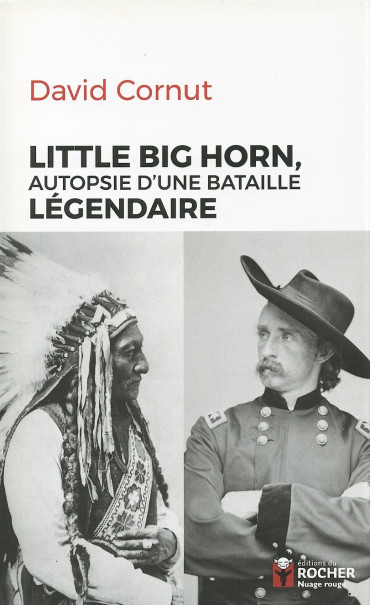 LITTLE BIG HORN, AUTOPSIE D'UNE BATAILLE LÉGENDAIRE