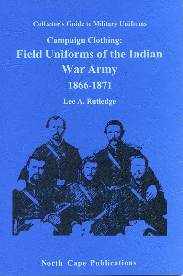 CAMPAIGN CLOTHING: FIELD UNIFORMS OF THE INDIAN WAR ARMY 1866-1871