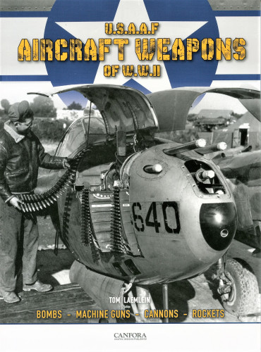 USAAF AIRCRAFT WEAPONS OF WW II - THE DEADLY TOOLS OF AMERICAS AIRMEN