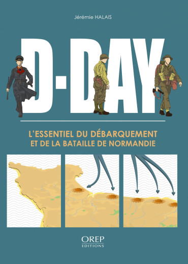D-DAY : L'essentiel du débarquement et de la bataille de Normandie