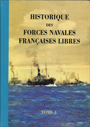 HISTORIQUE DES FORCES NAVALES FRANCAISES LIBRES  Tome 3