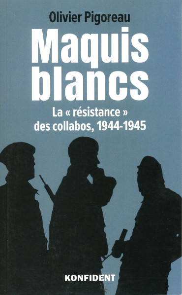 MAQUIS BLANCS - LA "RÉSISTANCE DES COLLABOS", 1944-1945