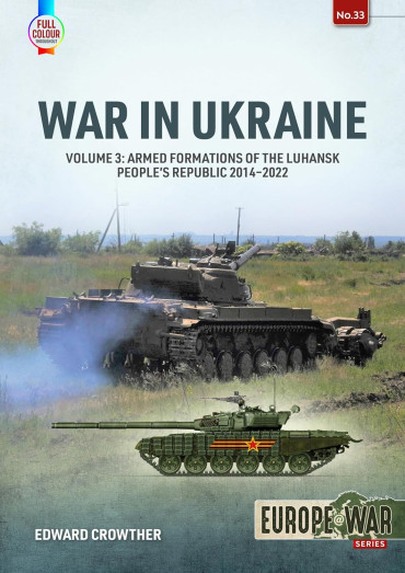 War in Ukraine - Volume 3 : Armed Formations of the Luhansk Peoples Republic, 2014-2022