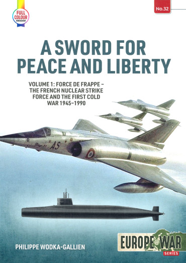 A sword for peace and liberty volume 1 - Force de frappe - The French Nuclear Strike Force and the First Cold War 1945-1990