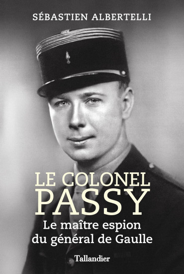 Le colonel Passy : Le maître espion du général de Gaulle
