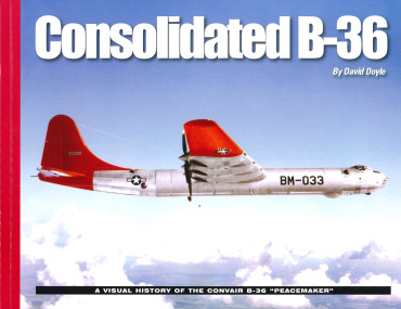 Consolidated B-36 - A Visual History of the Convair B-36 Peacemaker
