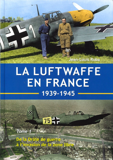 LA LUFTWAFFE EN FRANCE 1939-1945 TOME 1