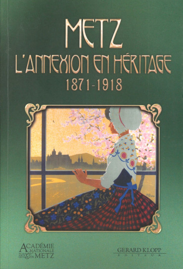 METZ -  L'ANNEXION EN HERITAGE 1871-1918
