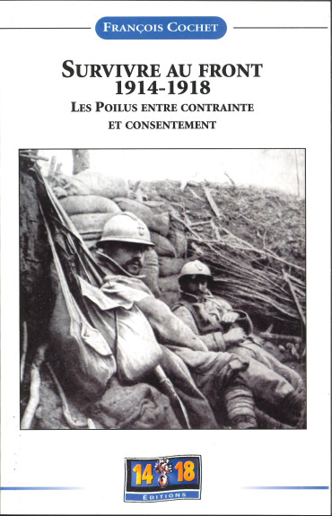 SURVIVRE AU FRONT 1914-1918 - LES POILUS ENTRE CONTRAINTE ET CONSENTEMENT