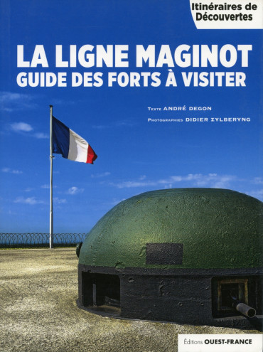 LA LIGNE MAGINOT : GUIDE DES FORTS A VISITER