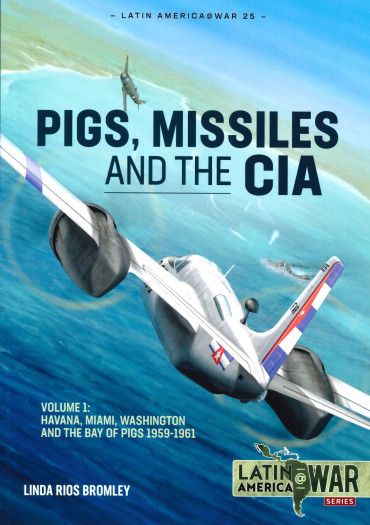 Pigs, Missiles and the CIA Volume 1- Havana, Miami, Washington and the Bay of Pigs 1959-1961