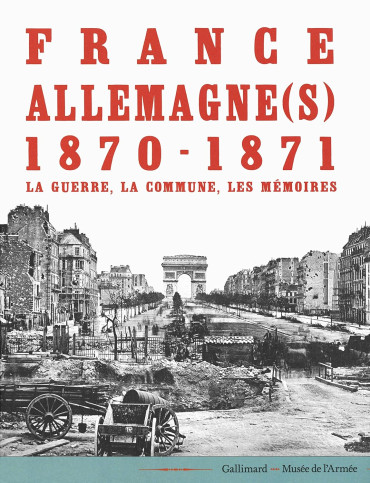 FRANCE ALLEMAGNE 1870-1871 LA GUERRE, LA COMMUNE, LES MEMOIRES
