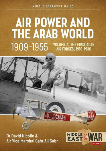 Air Power and the Arab World 1909-1955 VOL. 4 The First Arab Air Forces, 1936-1941