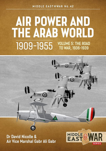 Air Power and the Arab World, 1909-1955 VOL. 5 The Road To War, 1936-1939