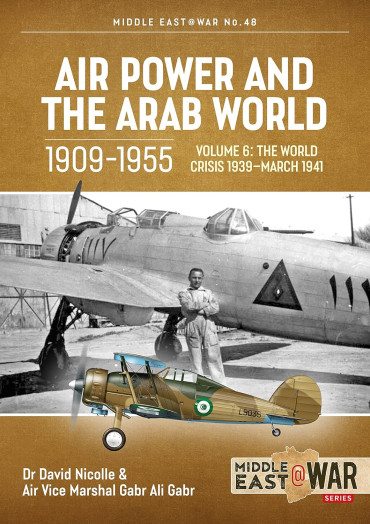 Air Power and the Arab World 1909-1955 VOL. 6 The World Crisis 1939-March 1941