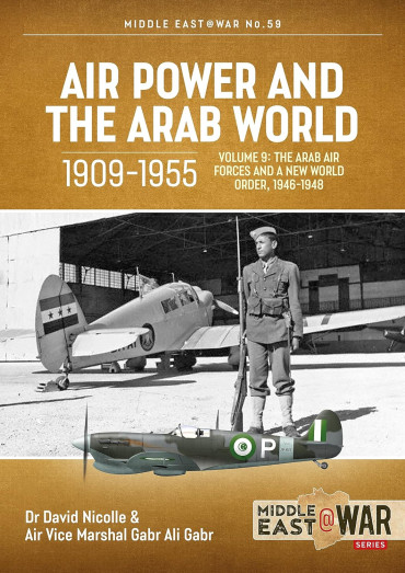 Air Power and the Arab World 1909-1955 VOL. 9 The Arab Air Forces and A New World Order, 1946-1948