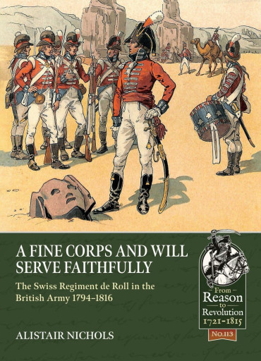 A fine corps and will serve faithfully : The Swiss Regiment de Roll in the British Army 1794-1816